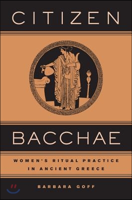 Citizen Bacchae: Women&#39;s Ritual Practice in Ancient Greece