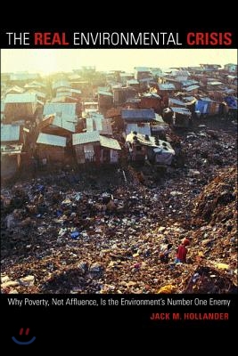 The Real Environmental Crisis: Why Poverty, Not Affluence, Is the Environment's Number One Enemy