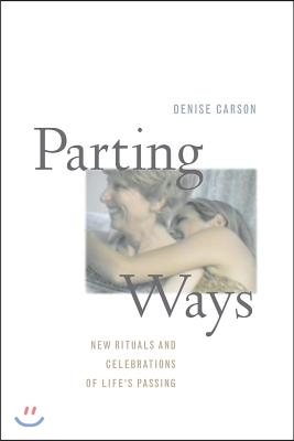Parting Ways: New Rituals and Celebrations of Life&#39;s Passing