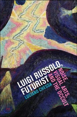 Luigi Russolo, Futurist: Noise, Visual Arts, and the Occult