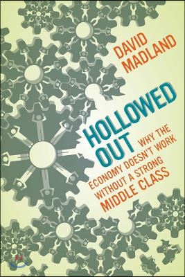 Hollowed Out: Why the Economy Doesn&#39;t Work Without a Strong Middle Class