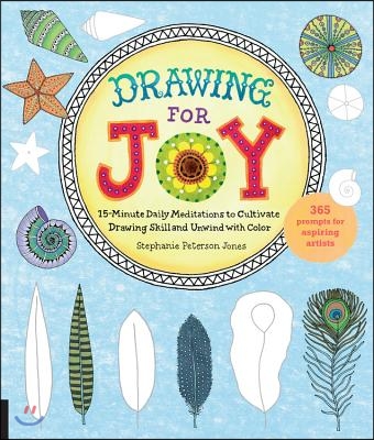 Drawing for Joy: 15-Minute Daily Meditations to Cultivate Drawing Skill and Unwind with Color--365 Prompts for Aspiring Artists