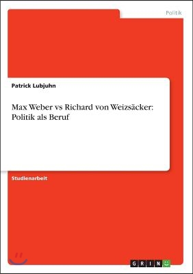 Max Weber vs Richard von Weizs?cker: Politik als Beruf