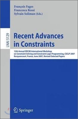 Recent Advances in Constraints: 12th Annual Ercim International Workshop on Constraint Solving and Contraint Logic Programming, Csclp 2007 Rocquencour