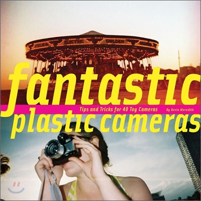 Fantastic Plastic Cameras: Tips and Tricks for 40 Toy Cameras