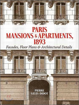 Paris Mansions and Apartments 1893: Facades, Floor Plans and Architectural Details