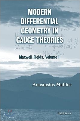 Modern Differential Geometry in Gauge Theories: Maxwell Fields, Volume I