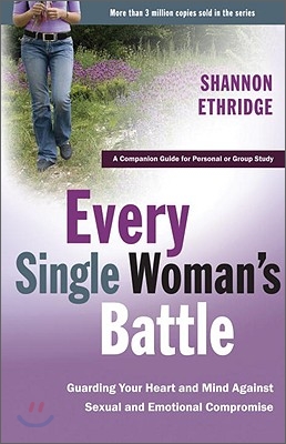 Every Single Woman&#39;s Battle: Guarding Your Heart and Mind Against Sexual and Emotional Compromise