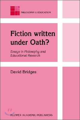 Fiction Written Under Oath?: Essays in Philosophy and Educational Research