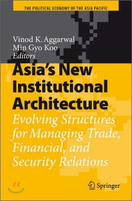 Asia&#39;s New Institutional Architecture: Evolving Structures for Managing Trade, Financial, and Security Relations