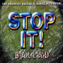 V.A. - Stop It! Ballad (the Greatest Ballad &amp; Dance Hits Ever!)