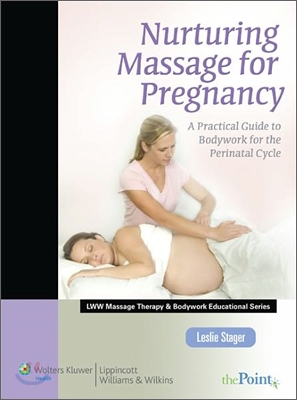 Nurturing Massage for Pregnancy: A Practical Guide to Bodywork for the Perinatal Cycle (Lww Massage Therapy and Bodywork Educational Series): A Practi