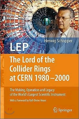 LEP - The Lord of the Collider Rings at CERN 1980-2000: The Making, Operation and Legacy of the World&#39;s Largest Scientific Instrument