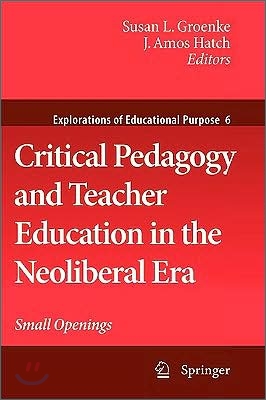 Critical Pedagogy and Teacher Education in the Neoliberal Era: Small Openings