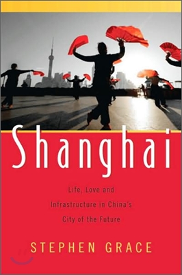 Shanghai: Life, Love and Infrastructure in China&#39;s City of the Future