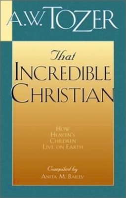 That Incredible Christian: How Heaven&#39;s Children Live on Earth