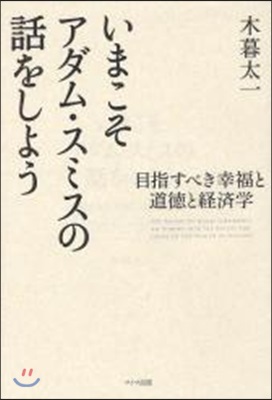 いまこそアダム.スミスの話をしよう 目指すべき幸福と道德と經濟學 THE THEORY OF MORAL SENTIMENTS AN INQUIRY INTO THE NATURE AND CAUSES OF THE WEALTH OF NATIONS