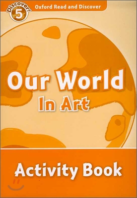 Oxford Read and Discover 5 : Our World In Art (Activity Book)