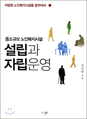 중소규모 노인복지시설 설립과 자립운영 (자립형 노인복지시설을 꿈꾸어라) - 저자 강길현|인간과복지