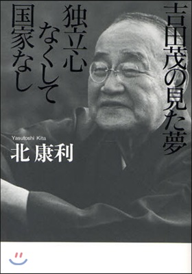 吉田茂の見た夢獨立心なくして國家なし