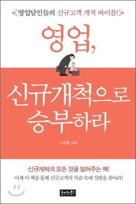 영업, 신규개척으로 승부하라 : 영업달인들의 신규고객 개척 바이블!