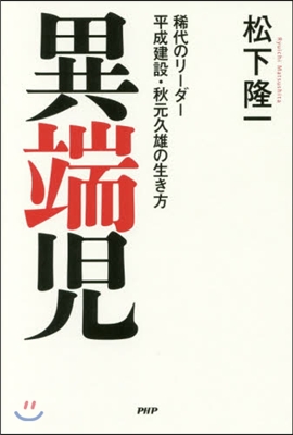 異端兒 稀代のリ-ダ-平成建設.秋元久雄