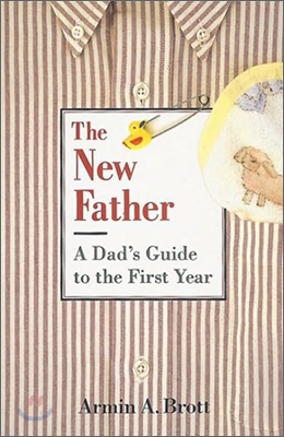 The New Father: A Dad&#39;s Guide to the First Year