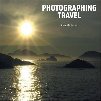 Photographing Travel : The World Through a Photographer&#39;s Eyes