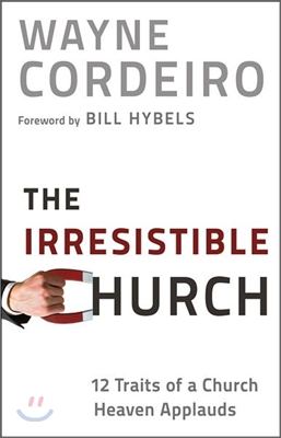 The Irresistible Church: 12 Traits of a Church Heaven Applauds