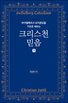 하이델베르크 요리문답을 기초로 세우는 크리스천 믿음 (하)