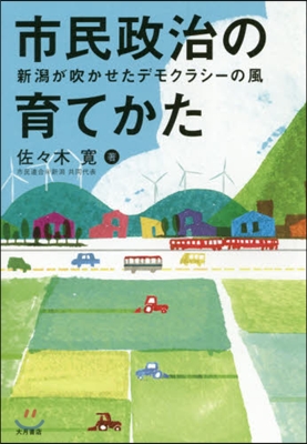 市民政治の育てかた 新潟が吹かせたデモク