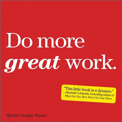 Do More Great Work: Stop the Busywork, and Start the Work That Matters.