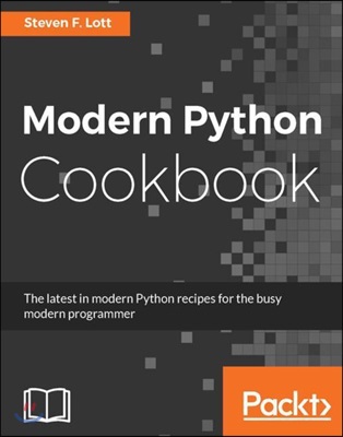 Modern Python Cookbook: The latest in modern Python recipes for the busy modern programmer