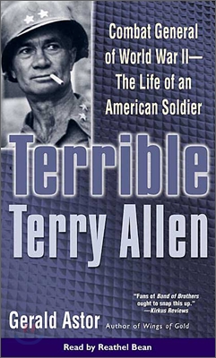 Terrible Terry Allen: Combat General of WWII - The Life of an American Soldier