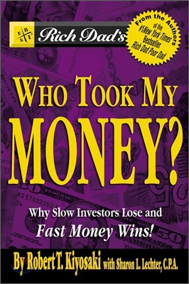 Rich Dad&#39;s Who Took My Money?: Why Slow Investors Lose and How Fast Money Wins