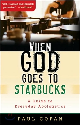 When God Goes to Starbucks: A Guide to Everyday Apologetics