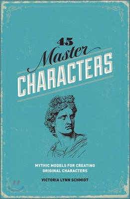 45 Master Characters: Mythic Models for Creating Original Characters