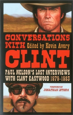 Conversations with Clint: Paul Nelson&#39;s Lost Interviews with Clint Eastwood, 1979-1983