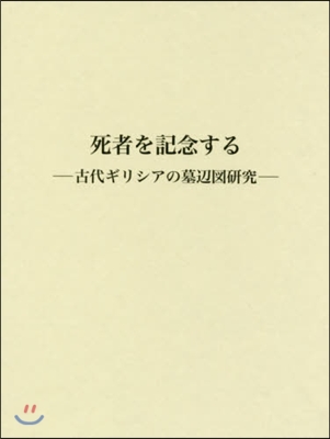 死者を記念する－古代ギリシアの墓邊圖硏究