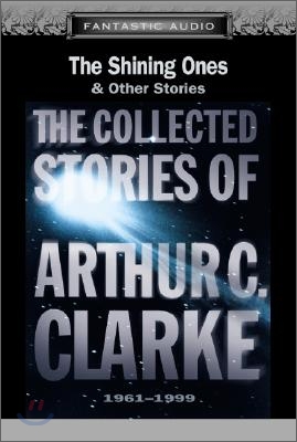 The Shining Ones &amp; Other Stories: The Collected Stories of Arthur C. Clarke, 1961-1999