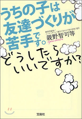 うちの子は友達づくりが苦手です。どうしたらいいですか?