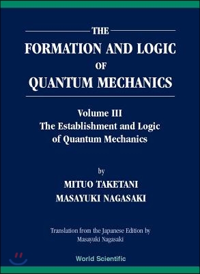 Formation and Logic of Quantum Mechanics, the (in 3 Volumes)