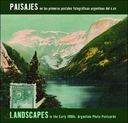 Landscapes in the Early 1900s: Argentine Photo Postcards: Paisajes En Las Primeras Postales Fotogr?ficas Argentinas del S.XX