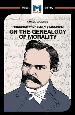 An Analysis of Friedrich Nietzsche&#39;s On the Genealogy of Morality