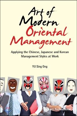 Art of Modern Oriental Management: Applying the Chinese, Japanese and Korean Management Styles at Work