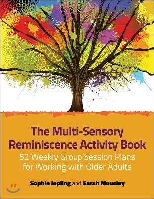 The Multi-Sensory Reminiscence Activity Book: 52 Weekly Group Session Plans for Working with Older Adults