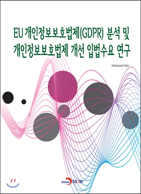 EU 개인정보보호법제(GDPR) 분석 및 개인정보보호법제 개선 입법수요 연구