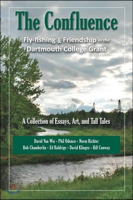 The Confluence: A Collection of Essays, Art & Tall Tales about Fly-Fishing & Friendship