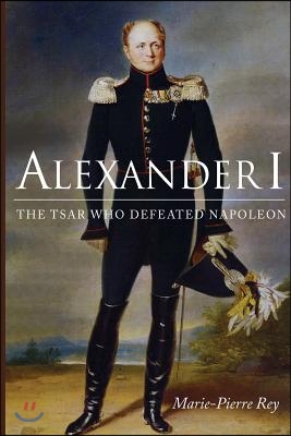 Alexander I: The Tsar Who Defeated Napoleon