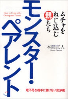 モンスタ-.ペアレント ムチャをねじこむ親たち 理不盡な相手に負けない交涉術